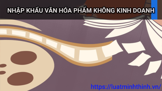 Thủ tục nhập khẩu văn hóa phẩm không kinh doanh thuộc thẩm quyền Sở Văn hóa