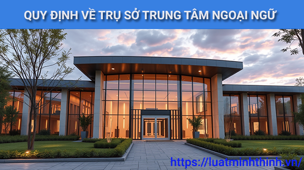 Quy định mới nhất về trụ sở trung tâm ngoại ngữ – Điều kiện và thủ tục cần biết