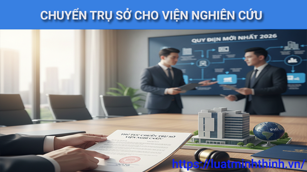 Thủ tục chuyển trụ sở cho Viện nghiên cứu theo quy định mới nhất 2026