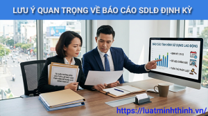 Những lưu ý quan trọng về báo cáo tình hình sử dụng lao động định kỳ doanh nghiệp cần biết