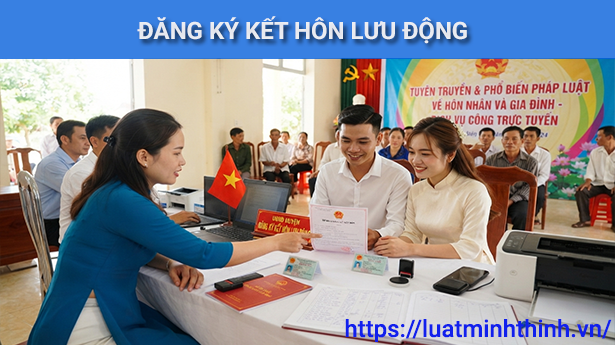 Thủ tục đăng ký kết hôn lưu động mới nhất: Hồ sơ, trình tự và lưu ý